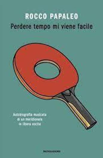 Perder tempo mi viene facile in libreria lautobiografia romanzata di Rocco Papaleo